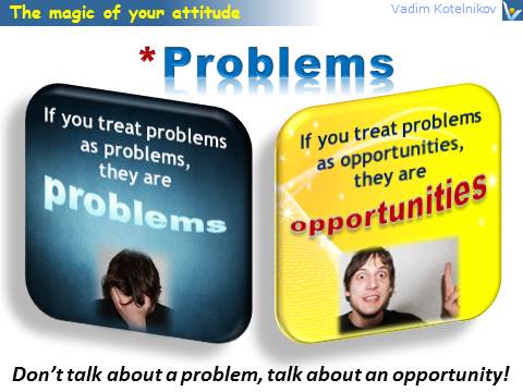 Problem and Attitude Margic: Treat problems as opportunities