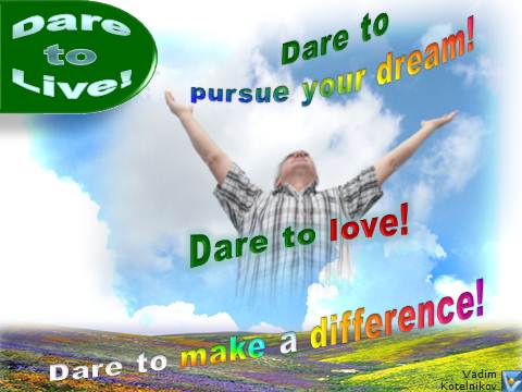 Dare to Live: Dare to pursue your dream! Dare to love! Dare to make a difference! Vadim Kotelnikov