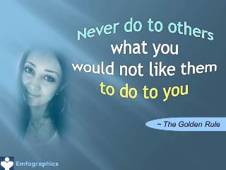 The Golden Rule: Never do to others what you would not like them to do to you. Emfographics Emotional Infographics